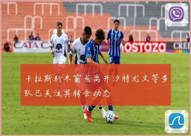 卡拉斯科冬窗或离开沙特尤文等多队已关注其转会动态