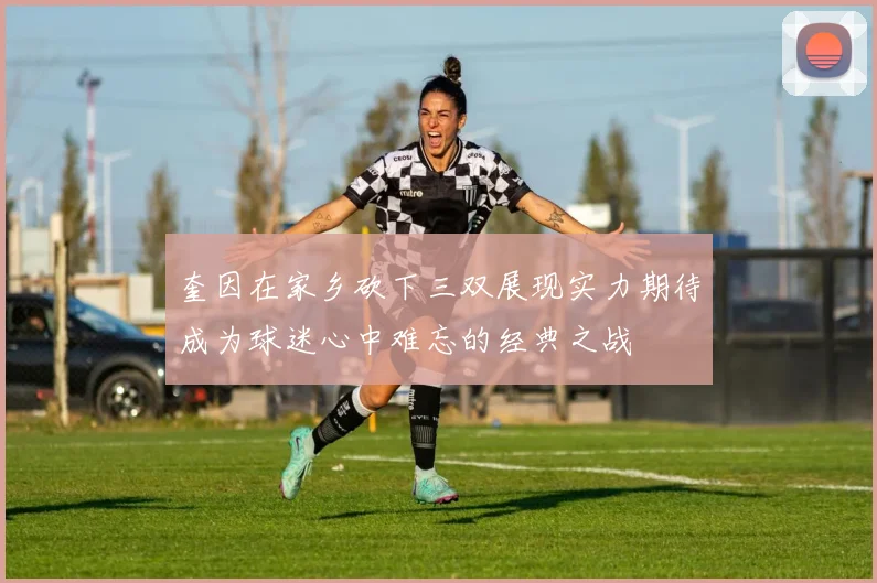 奎因在家乡砍下三双展现实力期待成为球迷心中难忘的经典之战